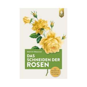 Das Schneiden der Rosen - Der Klassiker für die Praxis
