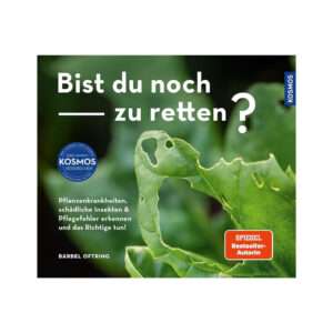 Bist du noch zu retten? Pflanzenkrankheiten, schädliche Insekten & Pflegefehler erkennen und das Richtige tun! 100 Gartenprobleme und ihre Lösung